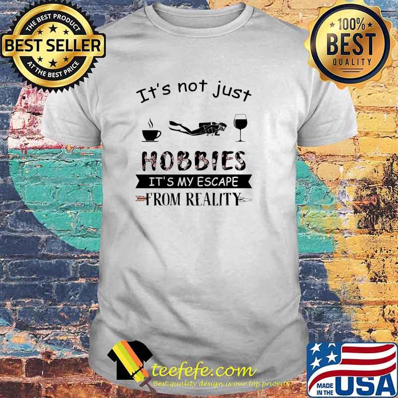 It's Not Just Hobbies It's My Escape From Reallity Coffee Scuba Diving Wine Shirt
