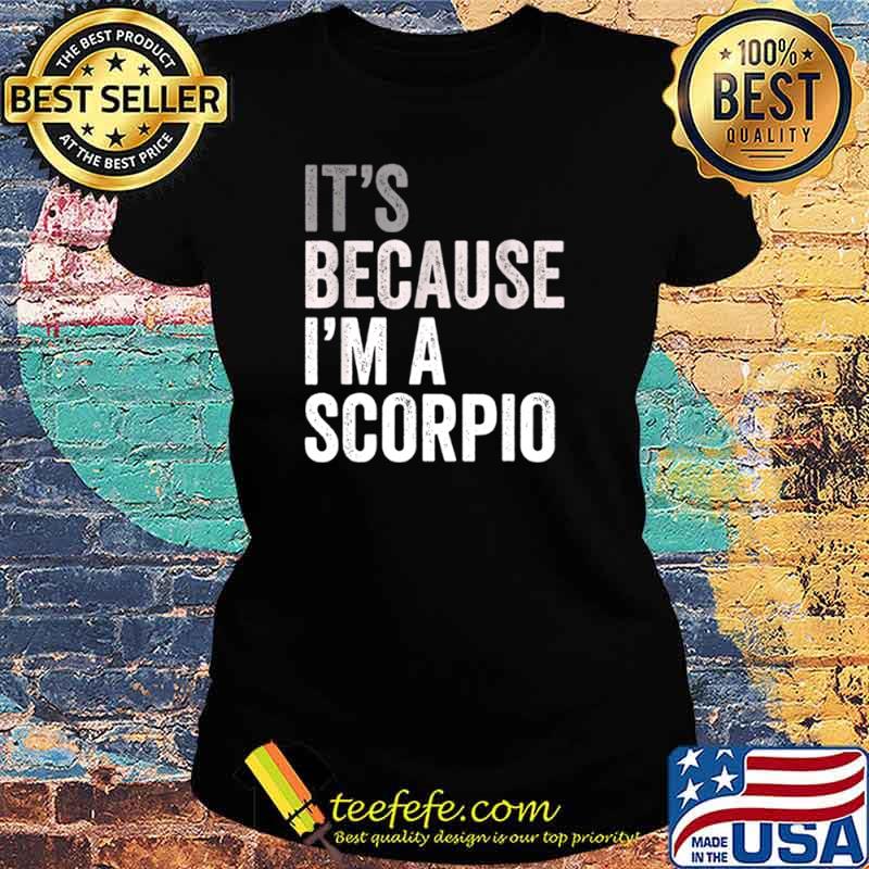 It’s Because I’m A Scorpio Birth Date Astrology Zodiac Sign Ladies tee It’s Because I’m A Scorpio Birth Date Astrology Zodiac Sign Ladies tee
