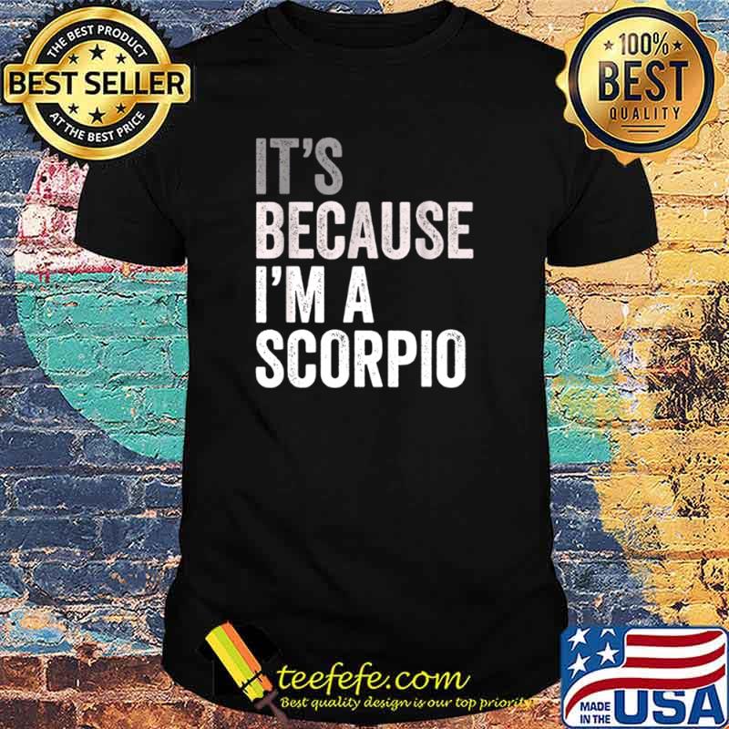 It’s Because I’m A Scorpio Birth Date Astrology Zodiac Sign shirt It’s Because I’m A Scorpio Birth Date Astrology Zodiac Sign shirt