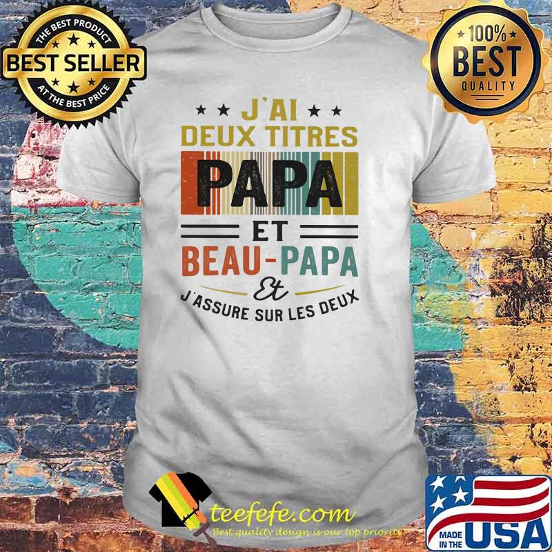 J'Ai Deux Titres Papa Et Beau Papa Et J'assure Sur Les Deus Shirt
