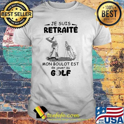 Je Suis Retraite Mon Boulot Est De Jouer Au Golf Shirt