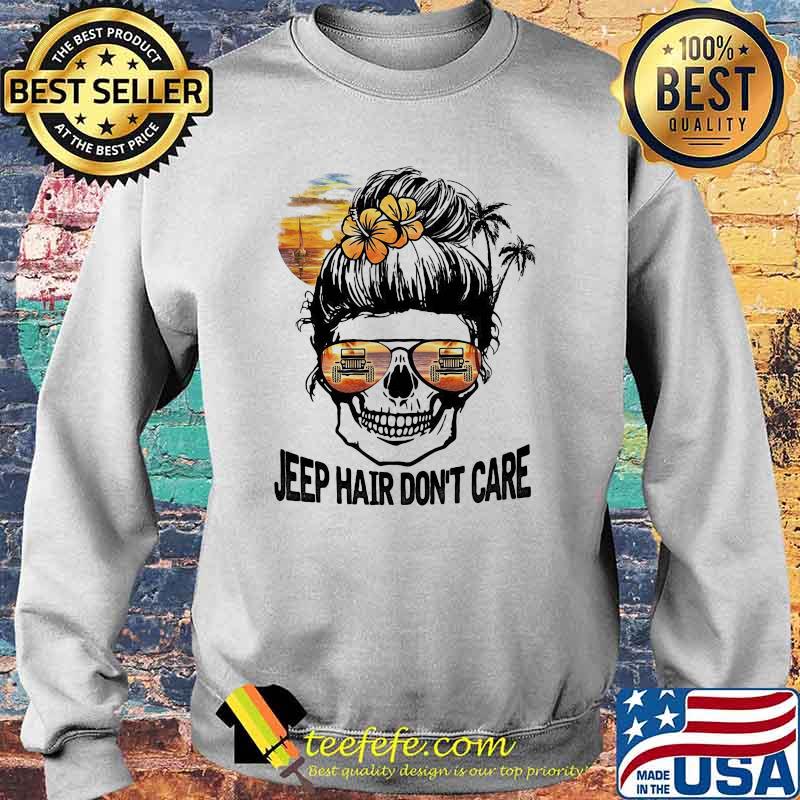 Jeep Hair Don't Care Skull Shirt Sweater Jeep Hair Don't Care Skull Shirt Sweater