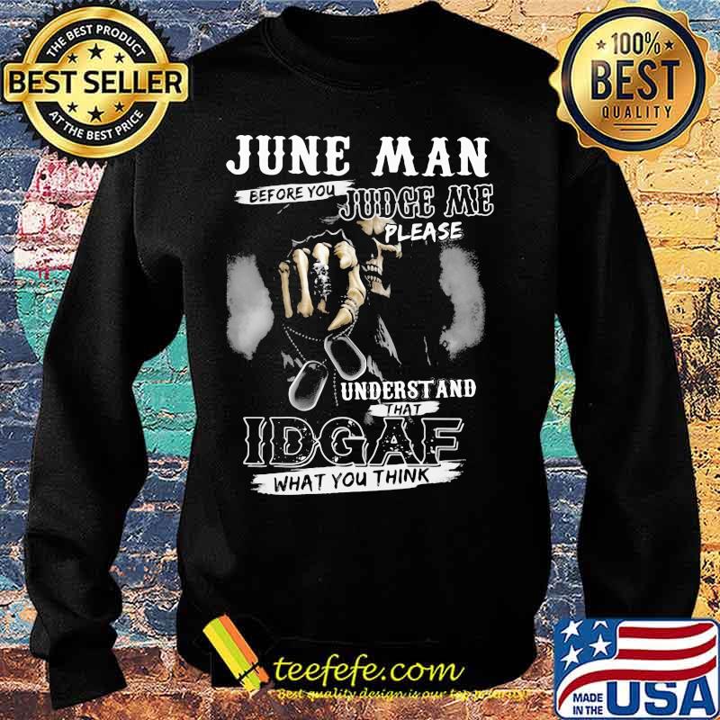 June Man Before You Judge Me Please Underst And That IDGAF What You Think Skull Shirt Sweater June Man Before You Judge Me Please Underst And That IDGAF What You Think Skull Shirt Sweater