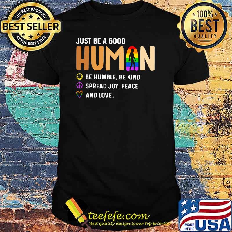 Just Be a Good Human Be Humble Be Kind Spead Joy Peace And Love LGBT Shirt
