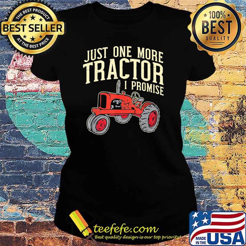 Just One More Tractor I Promise Shirt Ladies tee Just One More Tractor I Promise Shirt Ladies tee