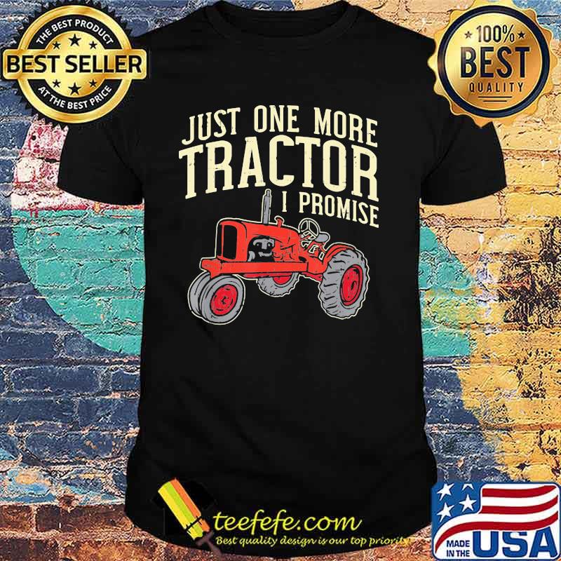 Just One More Tractor I Promise Shirt