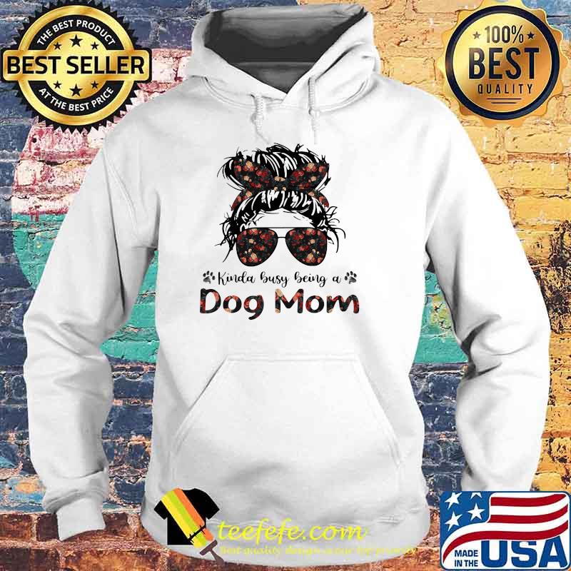 Kinda Busy Being A Dog Mom Flower Shirt Hoodie Kinda Busy Being A Dog Mom Flower Shirt Hoodie