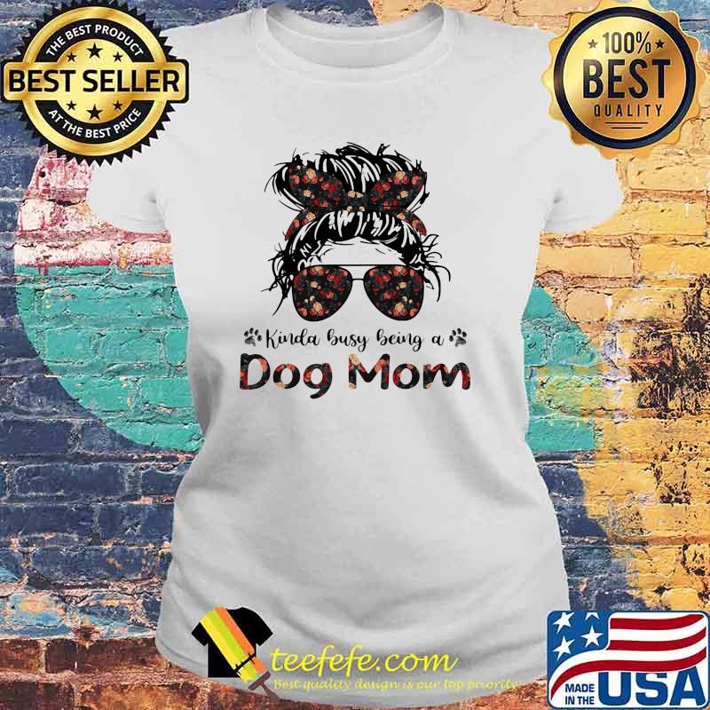 Kinda Busy Being A Dog Mom Flower Shirt Laides tee Kinda Busy Being A Dog Mom Flower Shirt Laides tee