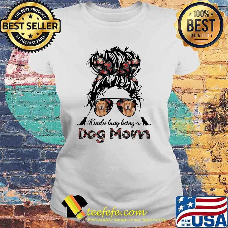 Kinda Busy Being A Dog Mom Girl Flower Golden Retriever Shirt Laides tee Kinda Busy Being A Dog Mom Girl Flower Golden Retriever Shirt Laides tee