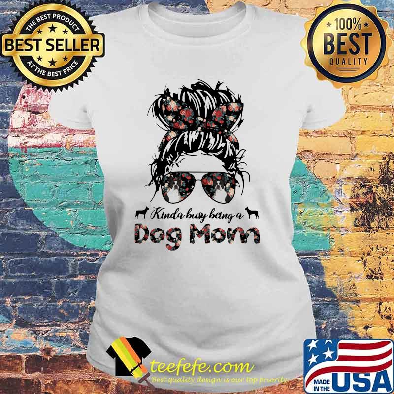Kinda Busy Being A Dog Mom Girl Flower Shirt Laides tee Kinda Busy Being A Dog Mom Girl Flower Shirt Laides tee