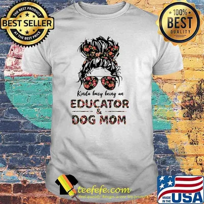 Kinda Busy Being A Educator And Dog Mom Flower Shirt