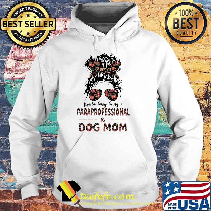 Kinda Busy Being A Paraprofessional And Dog Mom Flower Shirt Hoodie Kinda Busy Being A Paraprofessional And Dog Mom Flower Shirt Hoodie