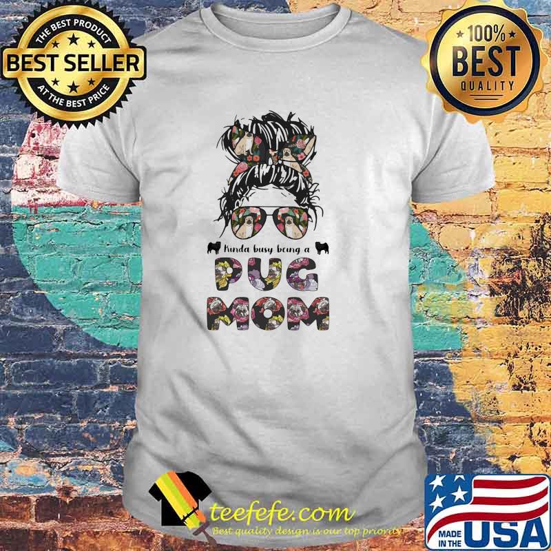 Kinda Busy Being A Pug Mom Flower shirt