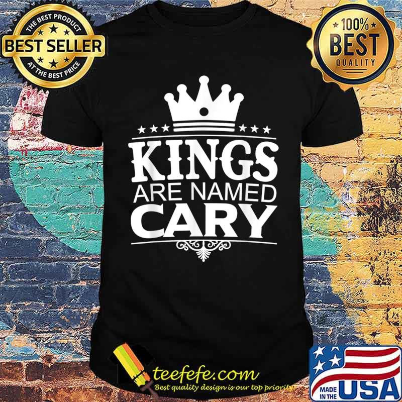 Kings Are Named CARY Funny Personalized Name Joke Men Gift Shirt Kings Are Named CARY Funny Personalized Name Joke Men Gift Shirt