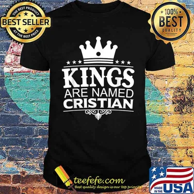 Kings Are Named CRISTIAN Funny Personalized Name Men Gift Shirt