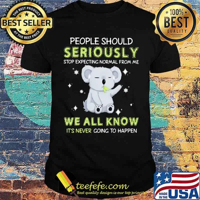 Koala stop expecting normal from me We All Know It's Never Going To Happen Koala shirt