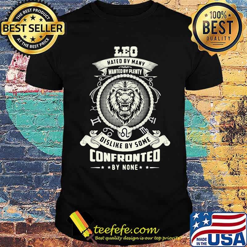 LEO HATED BY MANY WANTED BY PLENTY DISLIKE BY SOME CONFRONTED BY NONE Shirt