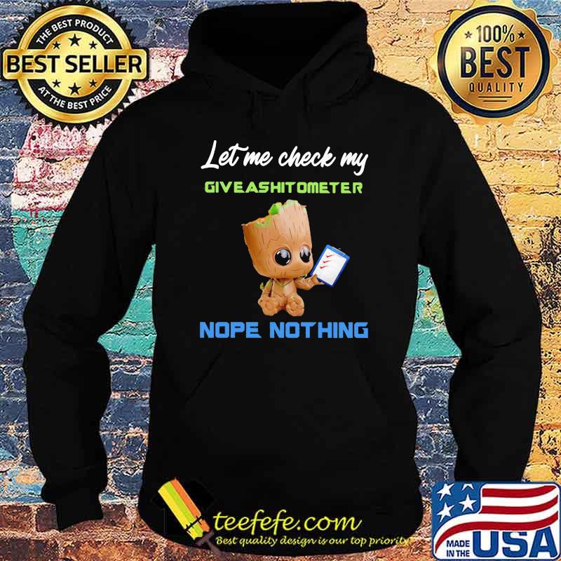 Let Me Check My Give Ashitometer Nope Nothing Baby Groot Shirt Hoodie Let Me Check My Give Ashitometer Nope Nothing Baby Groot Shirt Hoodie