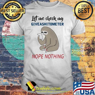 Let Me Check My Giveashitometer Nope Nothing Sloth Shirt