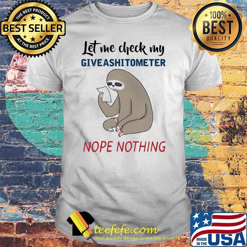 Let Me Check My Giveashitometer Nope Nothing Sloth Shirt