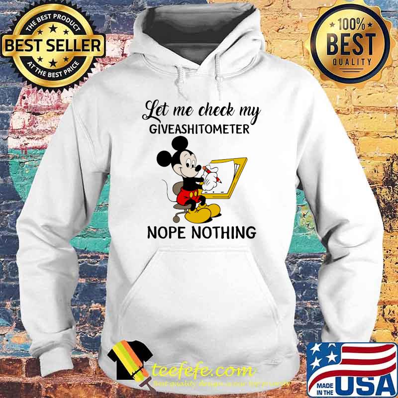 Let Me Check My Giveshitometer Nope Nothing Mickey Mouse Shirt Hoodie Let Me Check My Giveshitometer Nope Nothing Mickey Mouse Shirt Hoodie