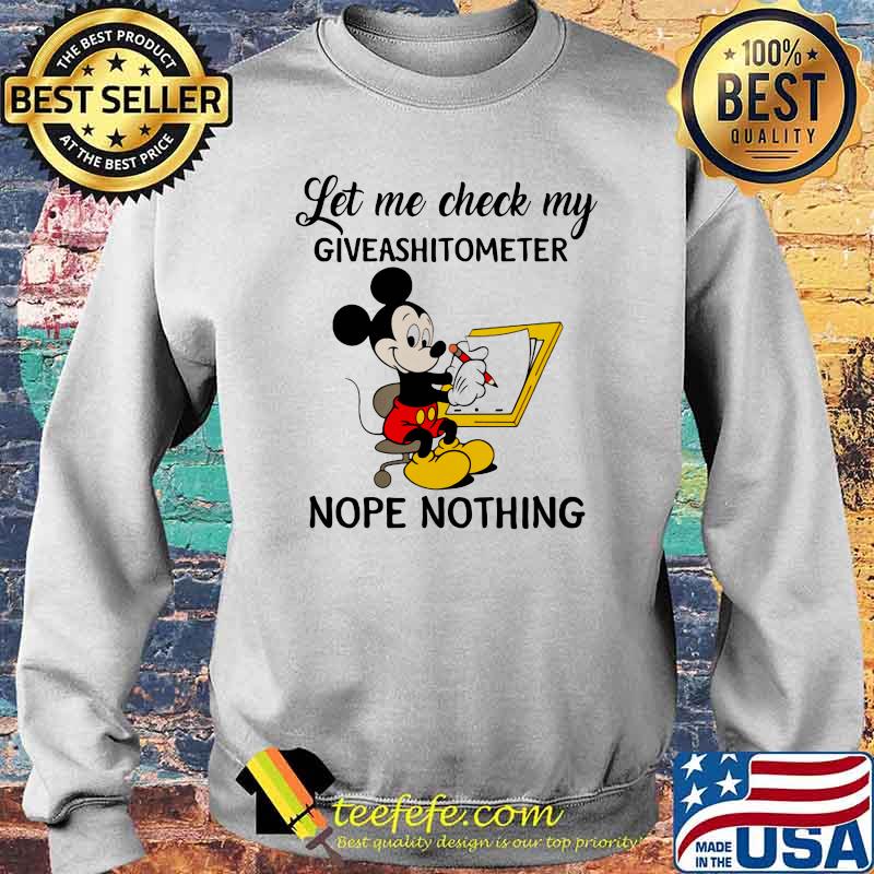 Let Me Check My Giveshitometer Nope Nothing Mickey Mouse Shirt Sweater Let Me Check My Giveshitometer Nope Nothing Mickey Mouse Shirt Sweater