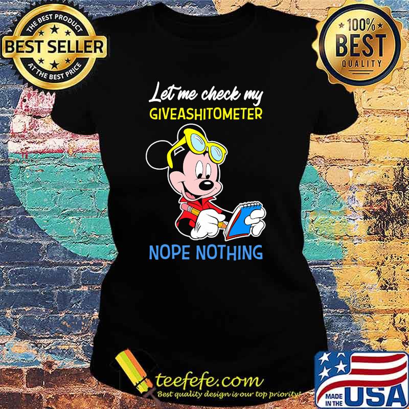 Let Me Check My Giveshitometer Nope Nothing Mickey Shirt Ladies tee Let Me Check My Giveshitometer Nope Nothing Mickey Shirt Ladies tee