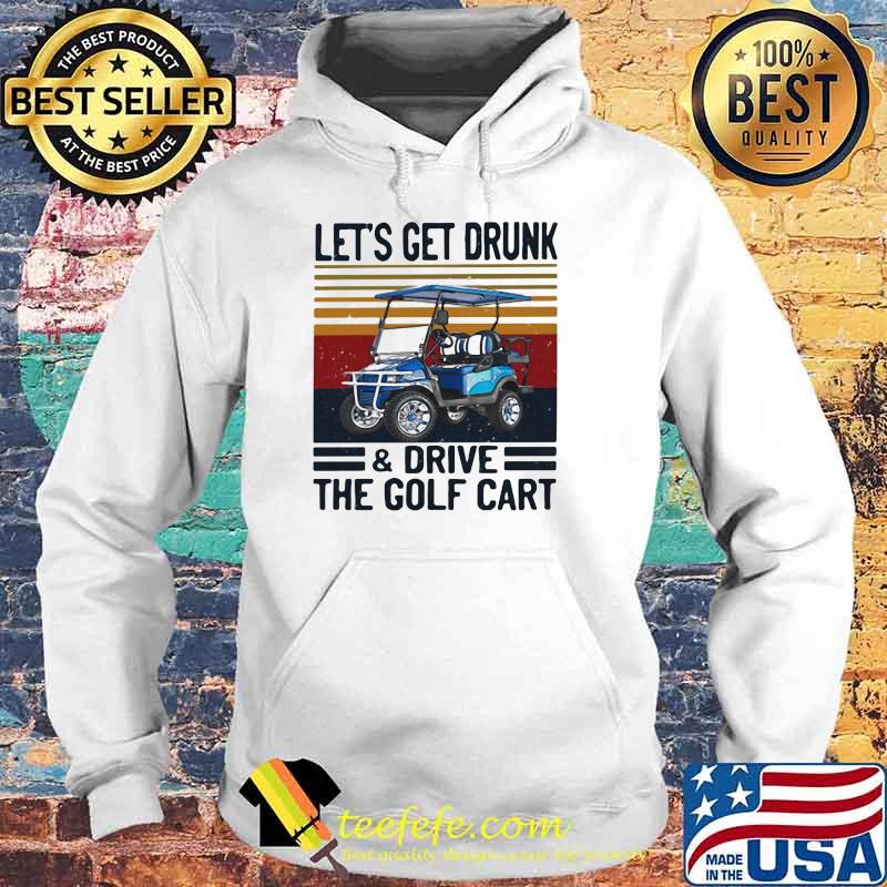 Let's Get Drunk And Drive The Golf Cart Vintage Shirt Hoodie Let's Get Drunk And Drive The Golf Cart Vintage Shirt Hoodie