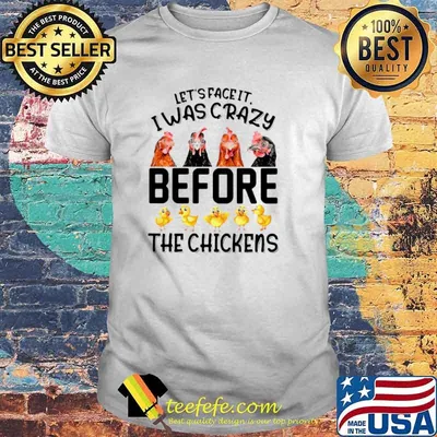 Let’s Face It I Was Crazy Before The Chickens Shirt
