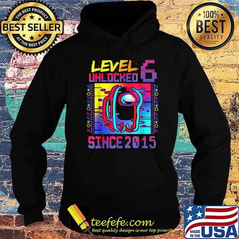 Level 6 Unclocked Since 2015 Among Us Video Game 6th Birthday Shirt Hoodie Level 6 Unclocked Since 2015 Among Us Video Game 6th Birthday Shirt Hoodie