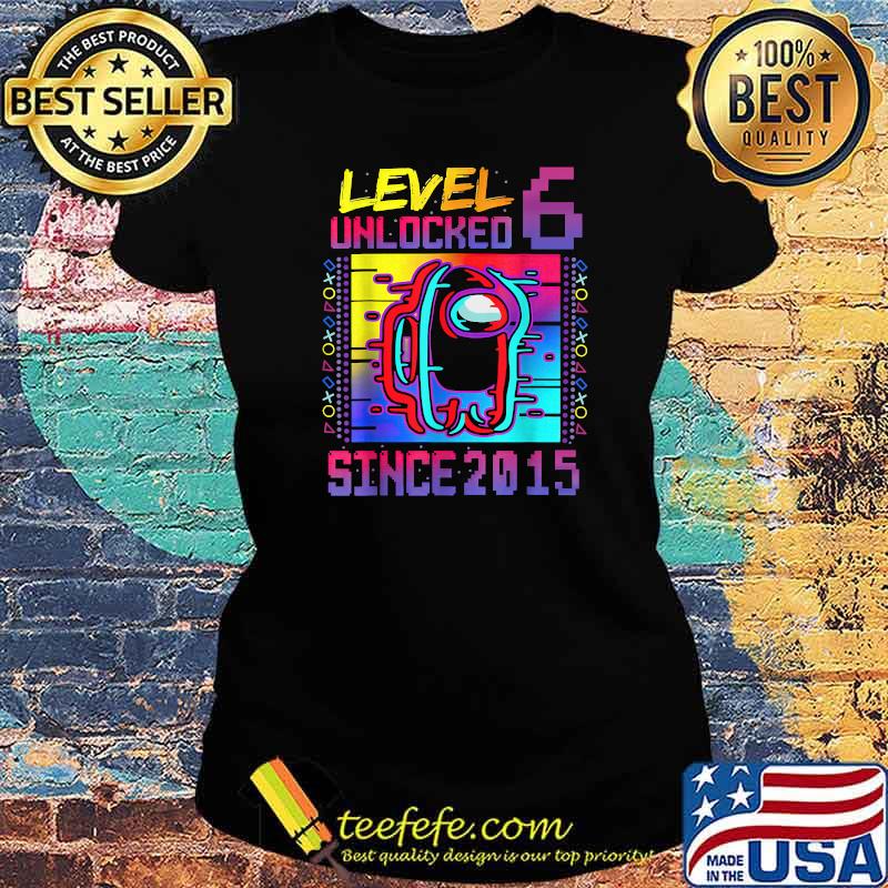 Level 6 Unclocked Since 2015 Among Us Video Game 6th Birthday Shirt Ladies tee Level 6 Unclocked Since 2015 Among Us Video Game 6th Birthday Shirt Ladies tee