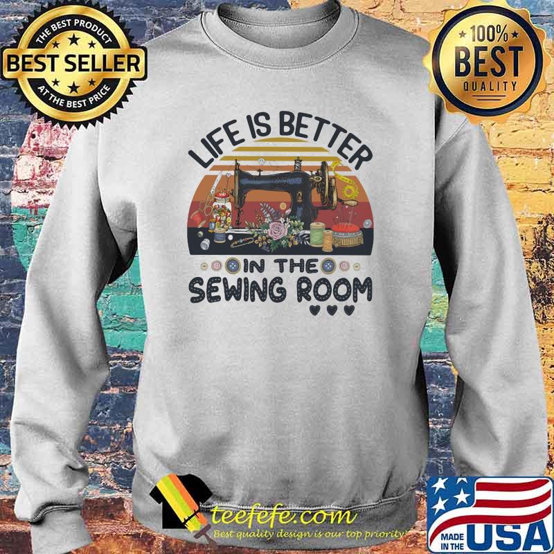 Life Is Better In The Sewing Room Vintage Shirt Sweater Life Is Better In The Sewing Room Vintage Shirt Sweater