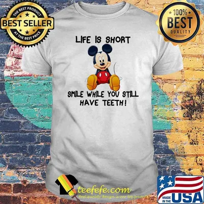 Life Is Short Smile While You Still Have Teeth Mickey Shirt