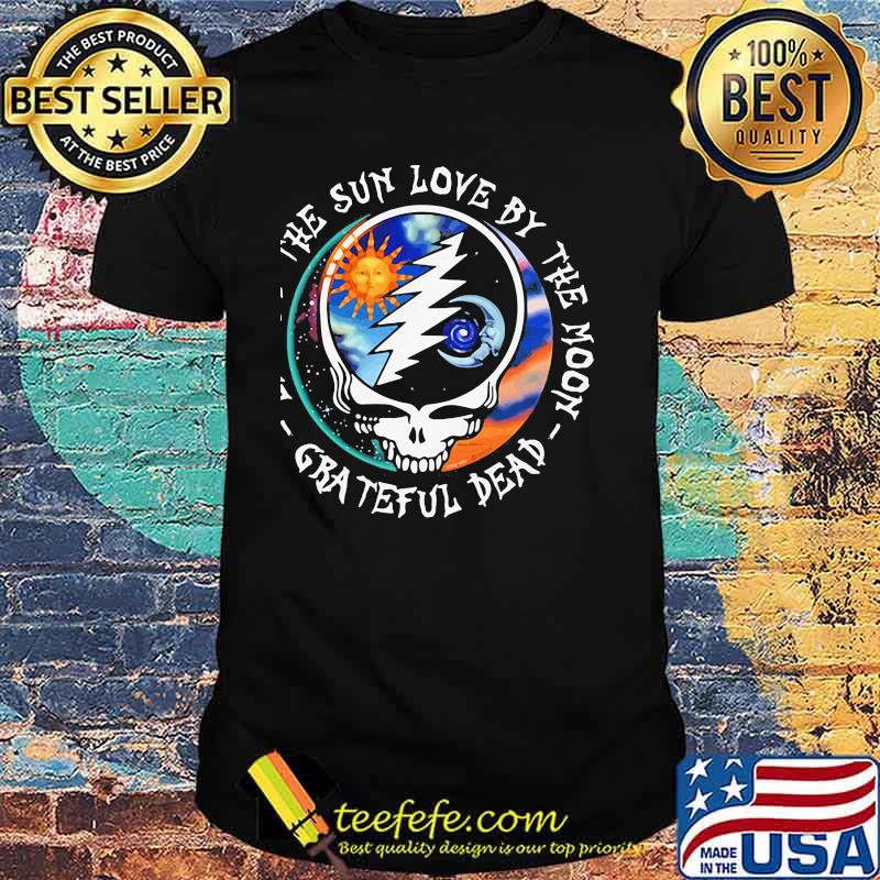 Live By The Sun Love By The Moon Grateful Dead Skull Shirt