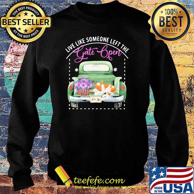 Live Like Someone Left The Gate Open Dog Shirt Sweater Live Like Someone Left The Gate Open Dog Shirt Sweater