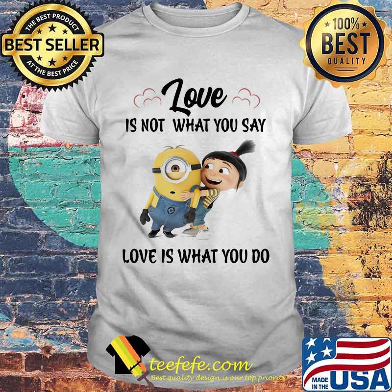 Love Is Not What You Say Love Is What You Do Minion Shirt Love Is Not What You Say Love Is What You Do Minion Shirt