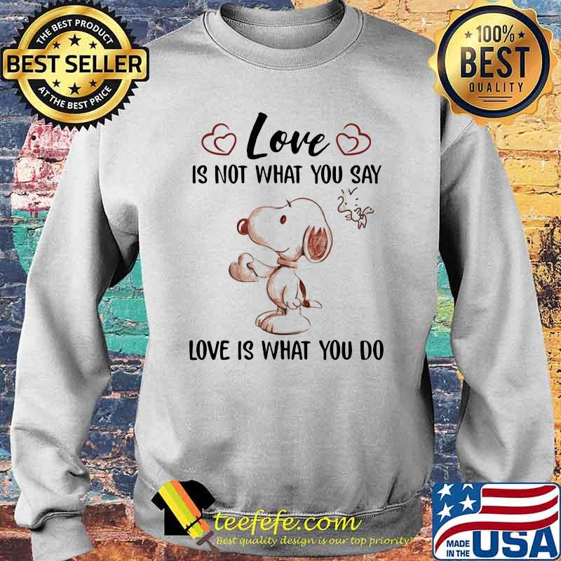 Love Is Not What You Say Love Is What You Do Snoopy Shirt Sweater Love Is Not What You Say Love Is What You Do Snoopy Shirt Sweater