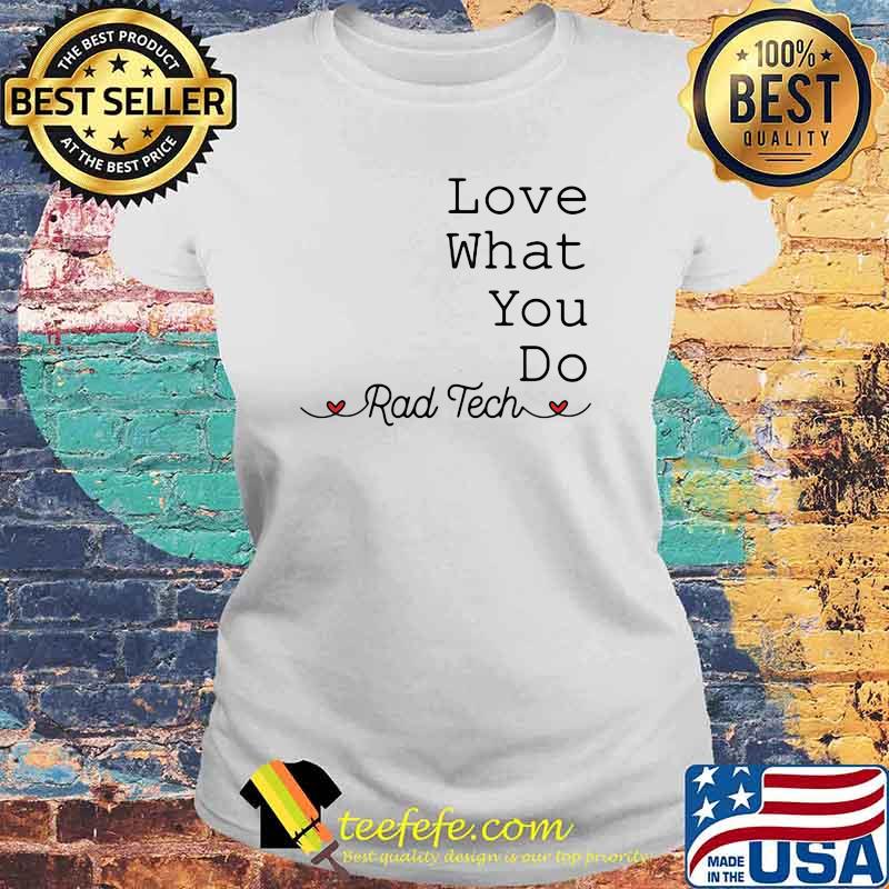 Love What You Do Rad Tech Shirt Laides tee Love What You Do Rad Tech Shirt Laides tee