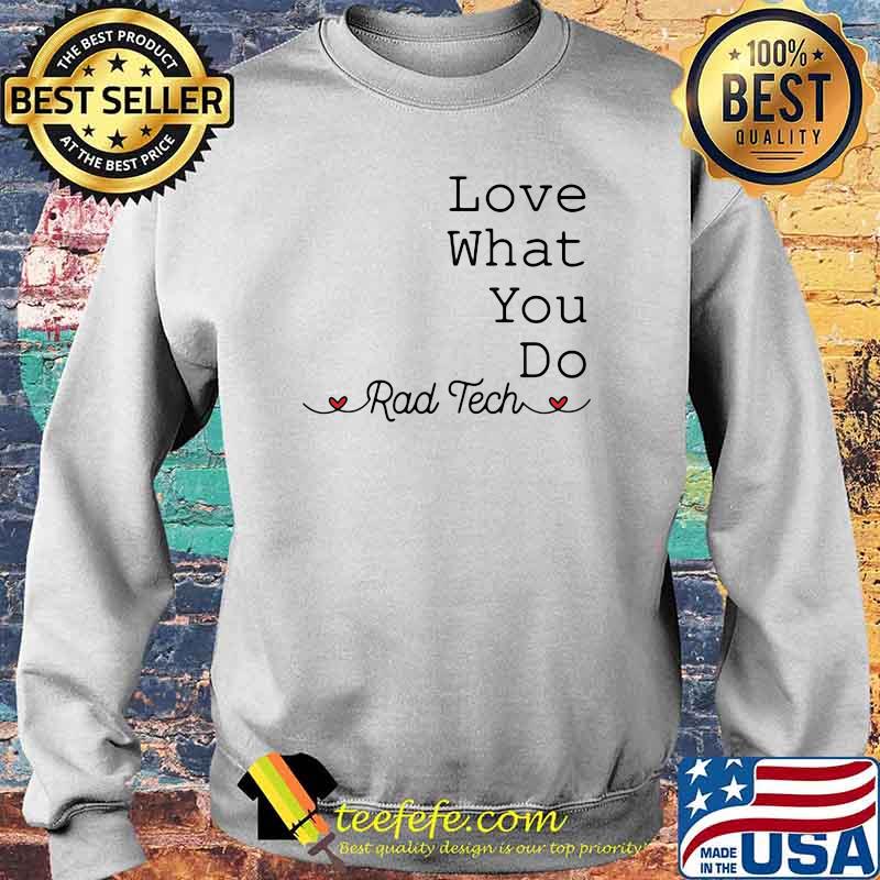 Love What You Do Rad Tech Shirt Sweater Love What You Do Rad Tech Shirt Sweater