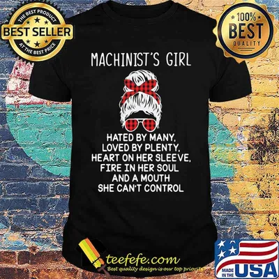 Machinist's Girl Hated By Many Loved By Plenty Shirt