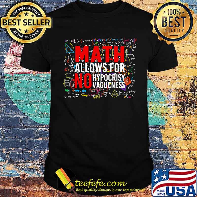 Math Allows For No Hypocrisy Vagueness Shirt Math Allows For No Hypocrisy Vagueness Shirt