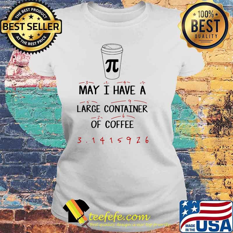 Math Teacher Pi Day May I have a large container of Coffee Shirt Laides tee Math Teacher Pi Day May I have a large container of Coffee Shirt Laides tee