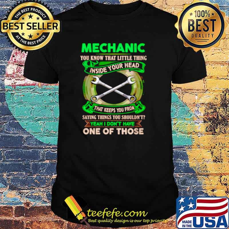 Mechanic You Know That Little Thing Inside Your Head That Keeps You From Saying Things Shirt