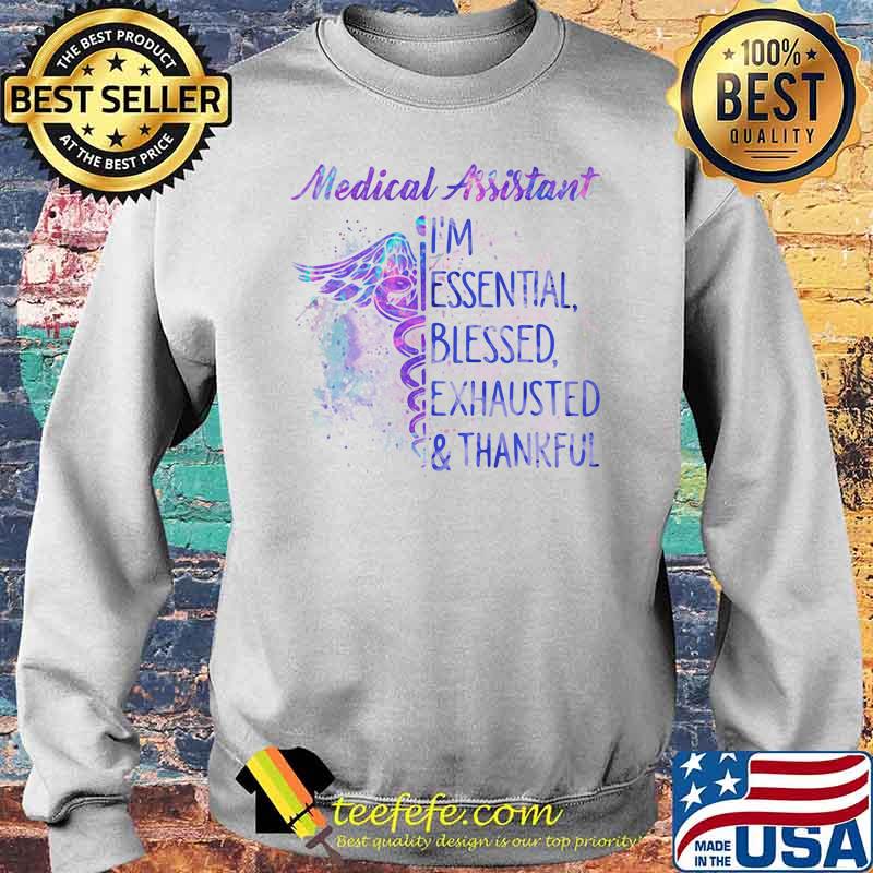 Medical Assistant I'm Essential Blessed Exhausted Thankfull Shirt Sweater Medical Assistant I'm Essential Blessed Exhausted Thankfull Shirt Sweater