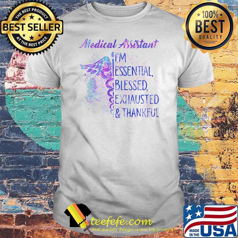 Medical Assistant I'm Essential Blessed Exhausted Thankfull Shirt Medical Assistant I'm Essential Blessed Exhausted Thankfull Shirt