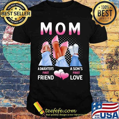 Mom A Daughter's First Friend A Son's First Love Shirt