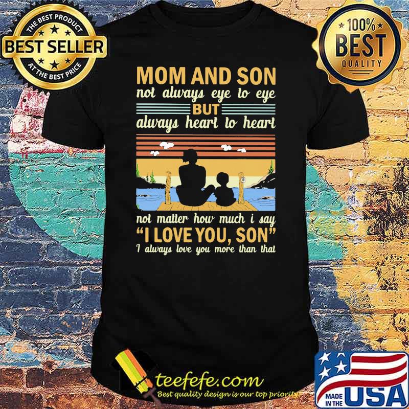 Mom And Son Not Always Eye To Eye But Always Heart To Heart I Always love You More Than That Vintage Shirt