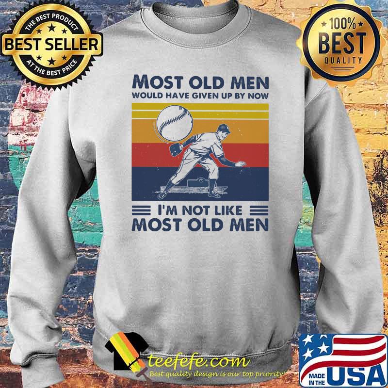 Most Old Men Would Have Given Up By Now I'm Not Like Most Old Men Baseball Vintage Shirt Sweater Most Old Men Would Have Given Up By Now I'm Not Like Most Old Men Baseball Vintage Shirt Sweater
