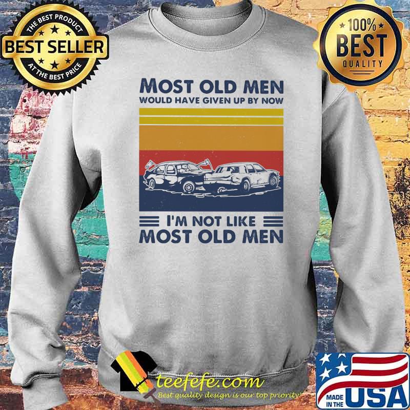 Most Old Men Would Have Given Up By Now I'm Not Like Most Old Men Demonlition Derby Vintage Shirt Sweater Most Old Men Would Have Given Up By Now I'm Not Like Most Old Men Demonlition Derby Vintage Shirt Sweater