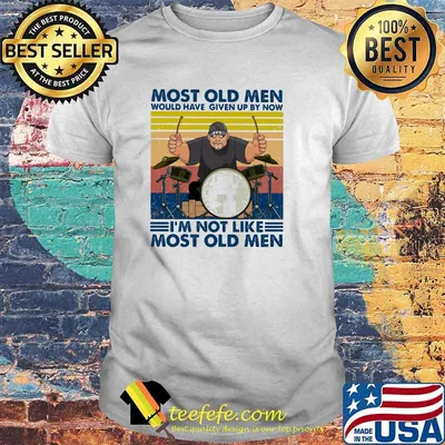 Most Old Men Would Have Given Up By Now I'm Not Like Most Old Men Drum Vintage Shirt